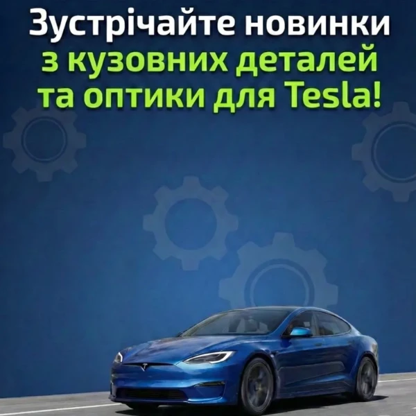 Відновлення ідеального вигляду Tesla: надходження кузовних деталей та оптики в наявності